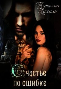 Счастье по ошибке (СИ) - Михаль Татьяна