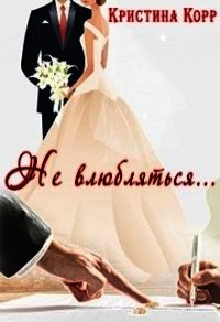 Не влюбляться... (СИ) - Корр Кристина