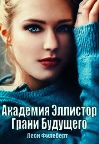 Академия Эллистор. Грани Будущего (СИ) - Филеберт Леси