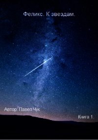 Феликс. К звёздам (СИ) - Чук Павел