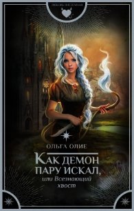 Как демон пару искал, или Всезнающий хвост - Олие Ольга