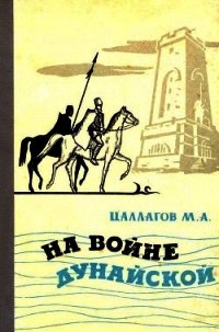 На войне Дунайской<br />(Документальная повесть) - Цаллагов Мамсур Аузбиевич