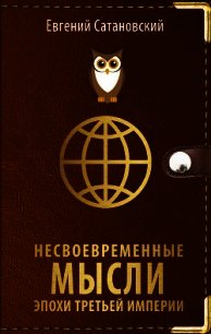 Несвоевременные мысли эпохи Третьей Империи - Сатановский Евгений Янович