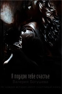 Я подарю тебе счастье (СИ) - Богушева Валерия