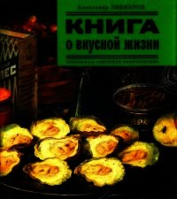 Книга о вкусной жизни<br />(Небольшая советская энциклопедия) - Левинтов Александр