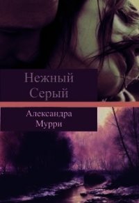 Нежный Серый (СИ) - Мурри Александра
