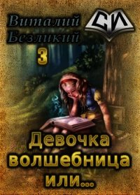Девочка волшебница или... Книга 3 (СИ) - Безликий Виталий
