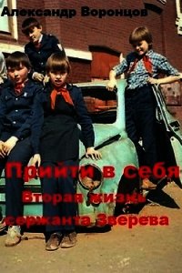 Прийти в себя. Вторая жизнь сержанта Зверева (СИ) - Воронцов Александр Петрович