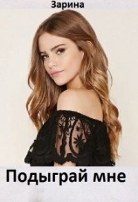 Подыграй мне (СИ) - "Зарина"