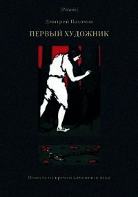 Первый художник: Повесть из времен каменного века<br />(В дали времен. Том V ) - Пахомов Дмитрий Александрович