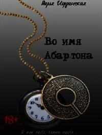 Во имя Абартона (СИ) - Иорданская Дарья Алексеевна