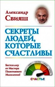 Секреты людей, которые счастливы - Свияш Александр