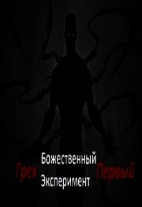 Божественный эксперимент. Грех первый (СИ) - "Александр Scriptor"