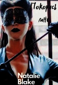 Покорись мне (СИ) - "Natalie Blake"
