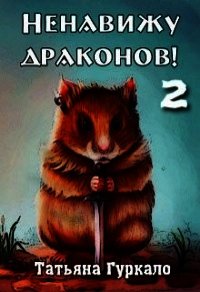 Ненавижу драконов. Книга 2 (СИ) - Гуркало Татьяна Николаевна