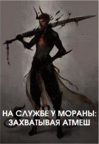 На службе у Мораны: Захватывая Атмеш (СИ) - "Praetorian98"