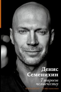 7 вопросов человечеству - Семенихин Денис
