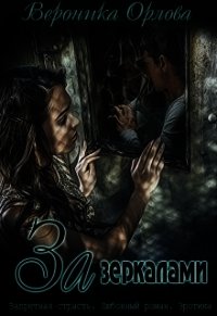 За зеркалами - Орлова Вероника