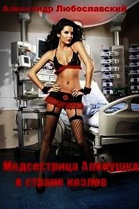 Медсестрица Аленушка в стране козлов (СИ) - Любославский Александр