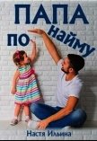 Читать книгу Папа по найму (СИ), автор Ильина Настя Папа по найму (СИ) - Ильина Настя