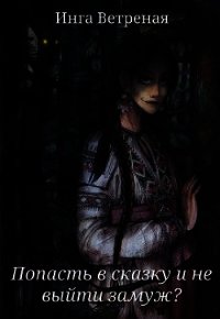 Попасть в сказку и не выйти замуж? (СИ) - Ветреная Инга