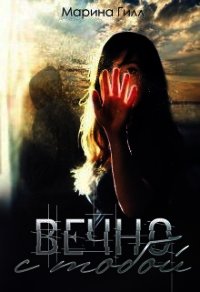 Вечно с тобой (СИ) - Гилл Марина