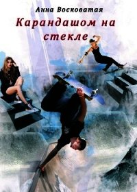 Карандашом на стекле (СИ) - Восковатая Анна Михайловна