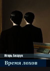 Время Лохов (СИ) - Безрук Юрий