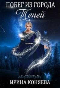 Побег из Города Теней (СИ) - Краева Ирина Олеговна "kozyulya"