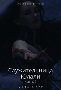 Читать книгу Служительница Юлали. Часть 1 (СИ), автор Магг Ната Служительница Юлали. Часть 1 (СИ) - Магг Ната