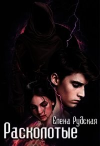 Расколотые (СИ) - Рудская Елена