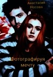 Фотографируя мечту (СИ) - Носова Анастасия