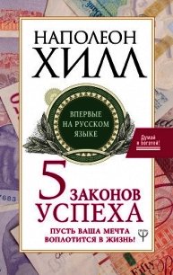 Пять законов успеха. Пусть ваша мечта воплотится в жизнь! - Хилл Наполеон