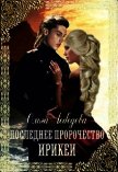 Последнее пророчество Ирикеи (СИ) - Лебедева Ольга