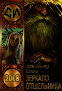 Зеркало ошельника (СИ) - Шкин Александр Михайлович