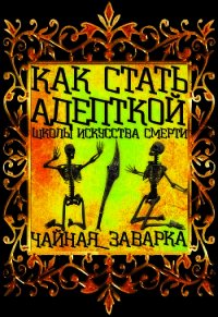 Как стать адепткой Школы Искусства Смерти (СИ) - "Чайная_Заварка"