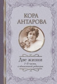 Две жизни. I-II части - Антарова Конкордия (Кора) Евгеньевна