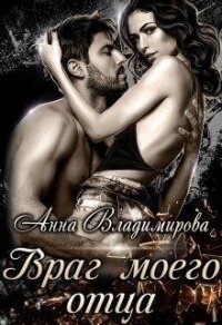 Враг моего отца (СИ) - Владимирова Анна