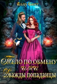 Тело по обмену или дважды попаданцы (СИ) - Сант Аллу