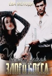 Черный Лебедь для Злого Босса (СИ) - Мелоди Ева