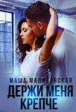 Читать книгу Держи меня крепче (СИ), автор Малиновская Маша Держи меня крепче (СИ) - Малиновская Маша