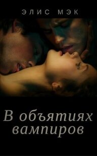 В объятиях вампиров. Дилогия (СИ) - Мэк Элис