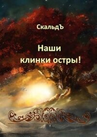 Наши клинки остры! (СИ) - "СкальдЪ"