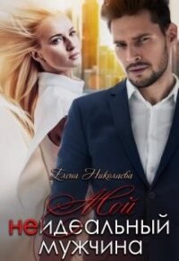Мой неидеальный мужчина (СИ) - Николаева Елена