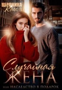 Случайная жена, или Наследство в подарок (СИ) - Касс Вероника