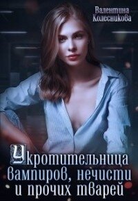 Укротительница вампиров, нечисти и прочих тварей (СИ) - Колесникова Валентина