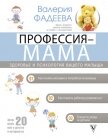 Профессия – мама. Здоровье и психология вашего малыша - Фадеева Валерия Вячеславовна