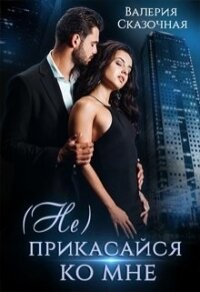 (Не) прикасайся ко мне (СИ) - Сказочная Валерия