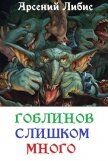 Гоблинов слишком много (СИ) - Либис Арсений