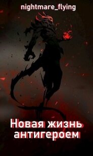 Новая жизнь антигероем (СИ) - "nightmare_flying"